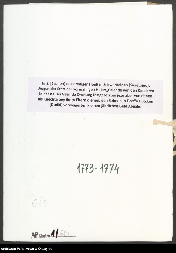 image.from.unit.number "In S. [Sachen] des Prediger Floeß in Schwentainen [Świętajno]. Wegen der Statt der vormahligen Haber„Calende von den Knechten in der neuen Gesinde Ordnung festgesetzten jezo aber von denen als Knechte bey ihren Eltern dienen, den Sohnen in Dorffe Dutcken [Dudki] verweigerten kleinen jährlichen Geld Abgabe"