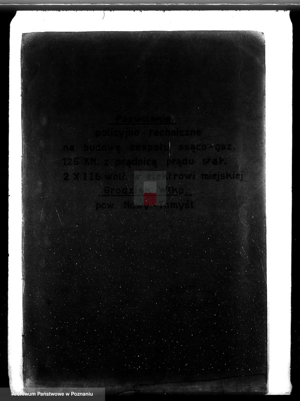 Obraz 4 z jednostki "Pozwolenie policyjno-techniczne na budowę zespołu ssąco-gaz. 125 KM z prądnicą prądu stał. 2 x 115 wolt w elektrowni miejskiej Grodzisk Wlkp., pow. nowotomyski"