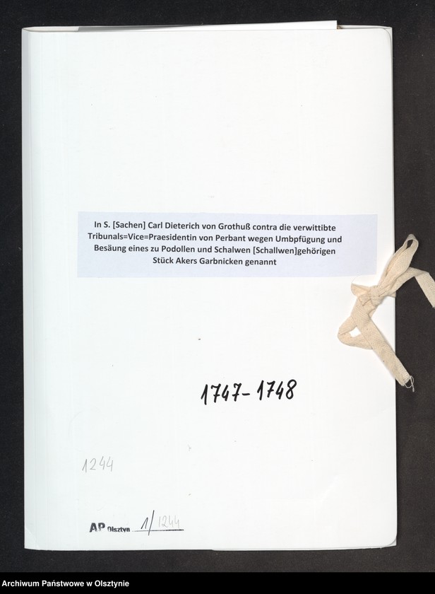 image.from.unit.number "In S. [Sachen] Carl Dieterich von Grothuß contra die verwittibte Tribunals=Vice=Praesidentin von Perbant wegen Umbpfügung und Besäung eines zu Podollen und Schalwen [Schallwen] gehörigen Stück Akers Garbnicken genannt"